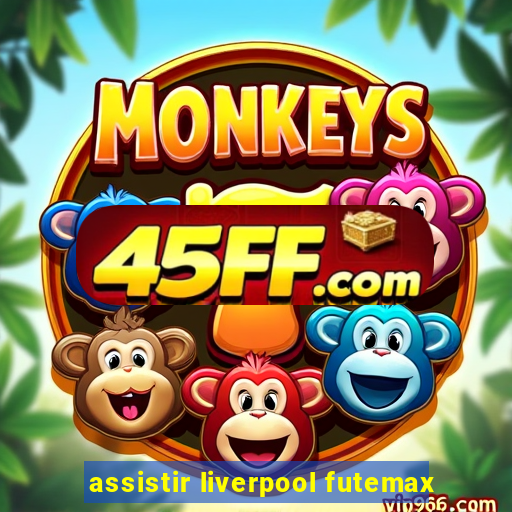 assistir liverpool futemax
